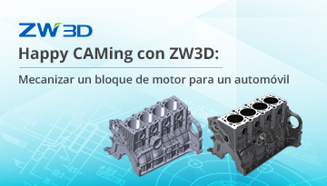 Happy CAMing con ZW3D: ZWSOFT explica cómo mecanizar un bloque de motor para un automóvil