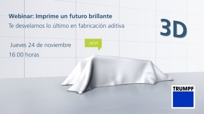 Trumpf desvela lo último en fabricación aditiva en el webinar “Imprime un futuro brillante”